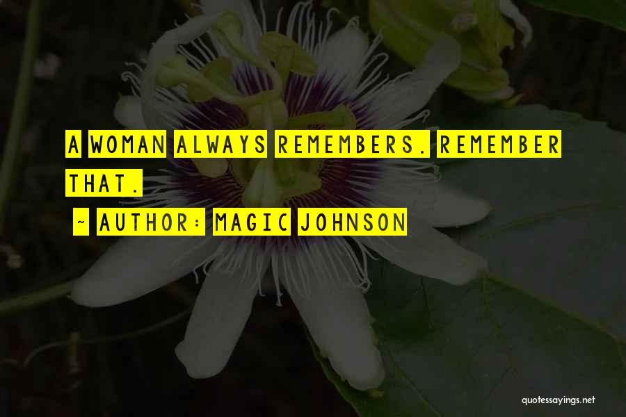 Magic Johnson Quotes: A Woman Always Remembers. Remember That.