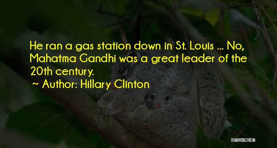 Hillary Clinton Quotes: He Ran A Gas Station Down In St. Louis ... No, Mahatma Gandhi Was A Great Leader Of The 20th