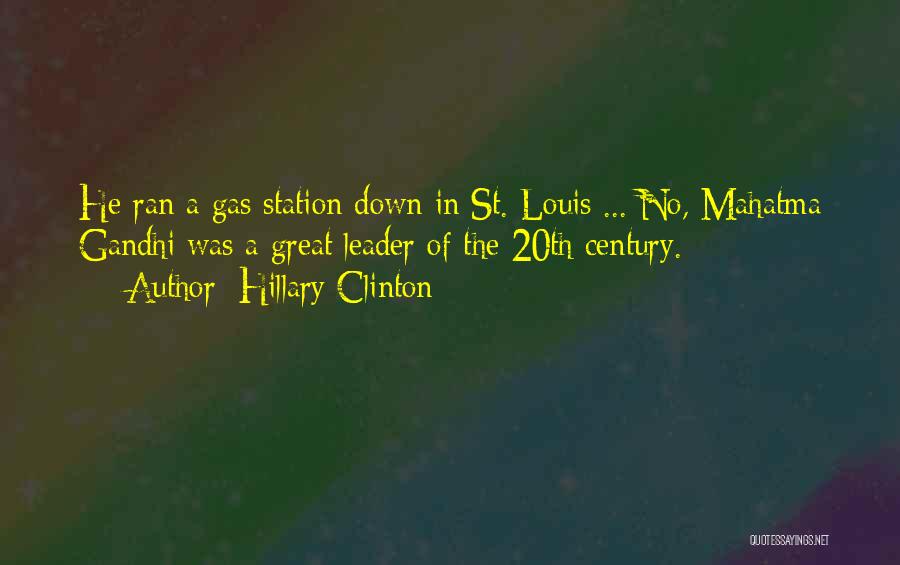 Hillary Clinton Quotes: He Ran A Gas Station Down In St. Louis ... No, Mahatma Gandhi Was A Great Leader Of The 20th