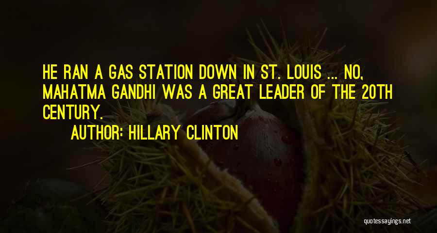 Hillary Clinton Quotes: He Ran A Gas Station Down In St. Louis ... No, Mahatma Gandhi Was A Great Leader Of The 20th