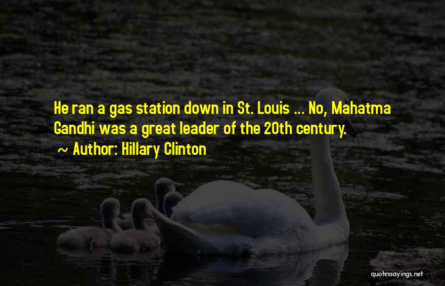 Hillary Clinton Quotes: He Ran A Gas Station Down In St. Louis ... No, Mahatma Gandhi Was A Great Leader Of The 20th