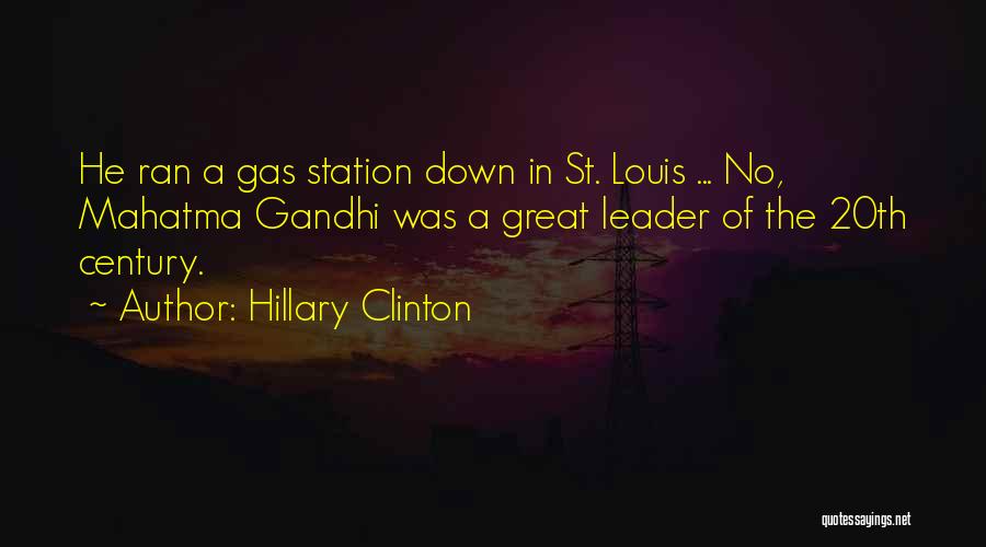 Hillary Clinton Quotes: He Ran A Gas Station Down In St. Louis ... No, Mahatma Gandhi Was A Great Leader Of The 20th