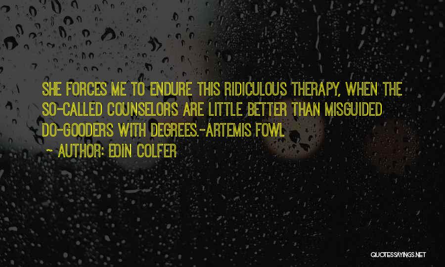 Eoin Colfer Quotes: She Forces Me To Endure This Ridiculous Therapy, When The So-called Counselors Are Little Better Than Misguided Do-gooders With Degrees.-artemis
