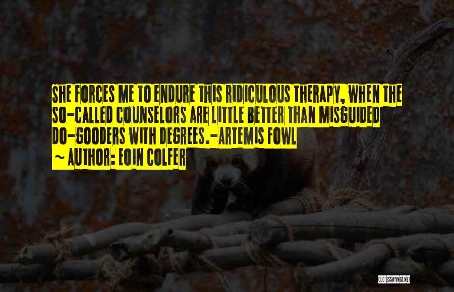 Eoin Colfer Quotes: She Forces Me To Endure This Ridiculous Therapy, When The So-called Counselors Are Little Better Than Misguided Do-gooders With Degrees.-artemis