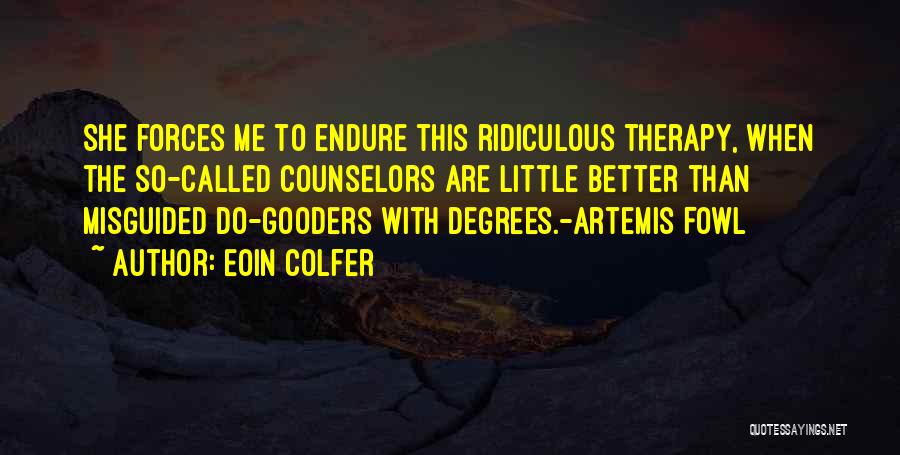 Eoin Colfer Quotes: She Forces Me To Endure This Ridiculous Therapy, When The So-called Counselors Are Little Better Than Misguided Do-gooders With Degrees.-artemis