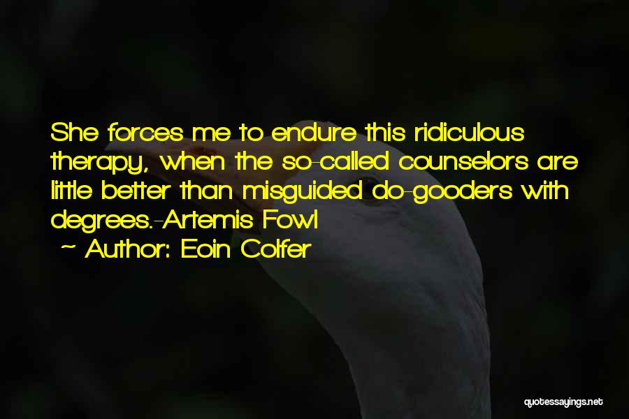 Eoin Colfer Quotes: She Forces Me To Endure This Ridiculous Therapy, When The So-called Counselors Are Little Better Than Misguided Do-gooders With Degrees.-artemis