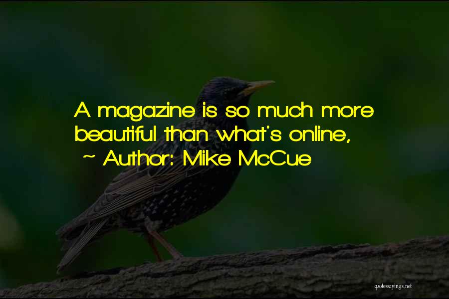 Mike McCue Quotes: A Magazine Is So Much More Beautiful Than What's Online,