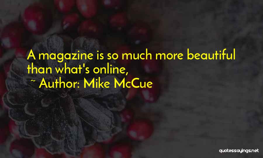 Mike McCue Quotes: A Magazine Is So Much More Beautiful Than What's Online,
