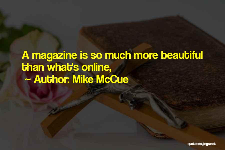 Mike McCue Quotes: A Magazine Is So Much More Beautiful Than What's Online,