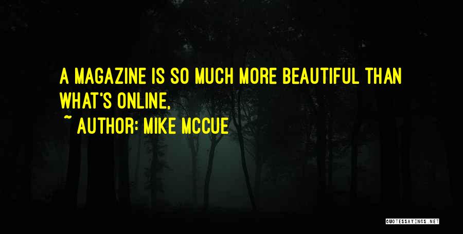 Mike McCue Quotes: A Magazine Is So Much More Beautiful Than What's Online,