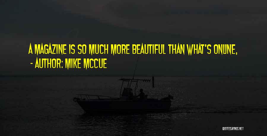 Mike McCue Quotes: A Magazine Is So Much More Beautiful Than What's Online,