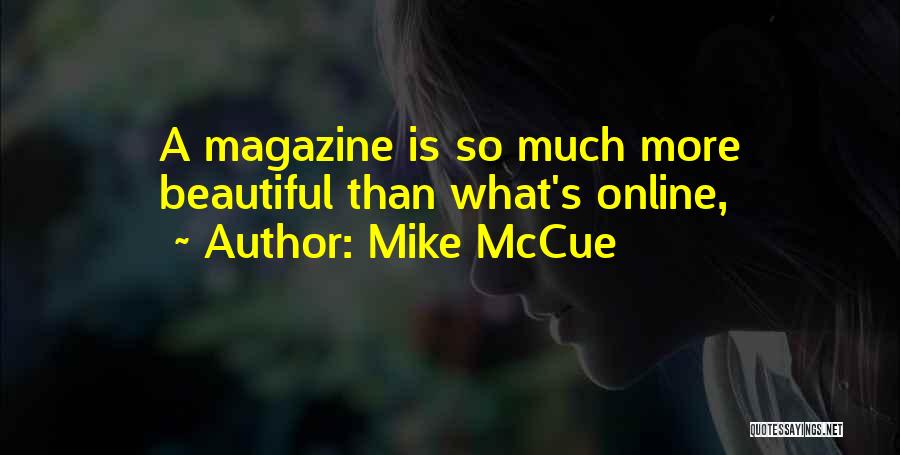 Mike McCue Quotes: A Magazine Is So Much More Beautiful Than What's Online,