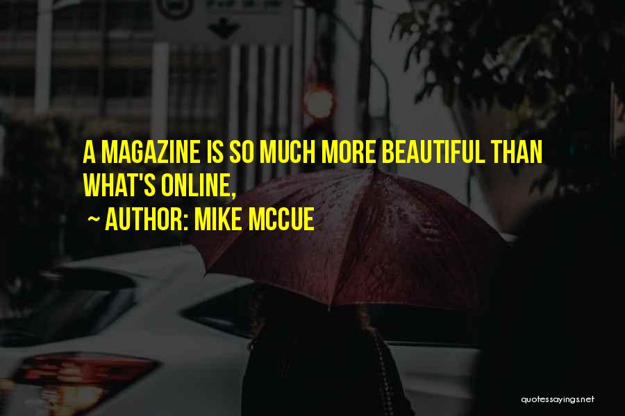 Mike McCue Quotes: A Magazine Is So Much More Beautiful Than What's Online,