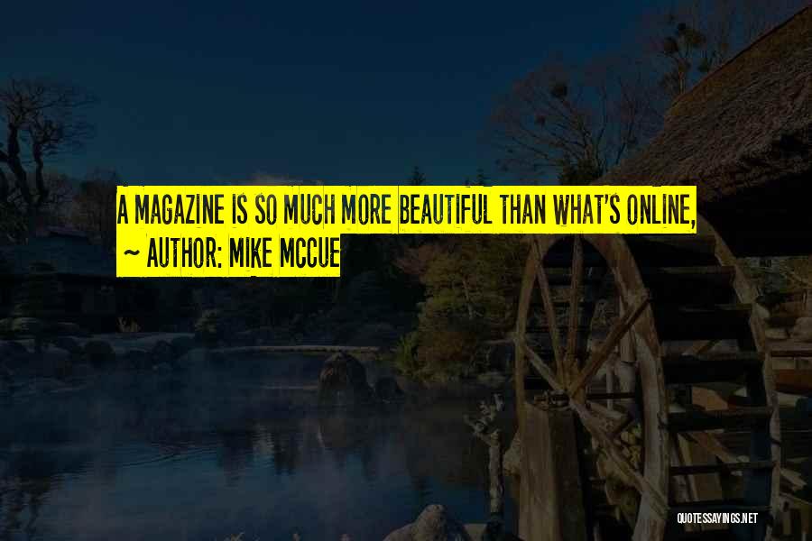 Mike McCue Quotes: A Magazine Is So Much More Beautiful Than What's Online,