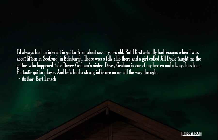 Bert Jansch Quotes: I'd Always Had An Interest In Guitar From About Seven Years Old. But I First Actually Had Lessons When I