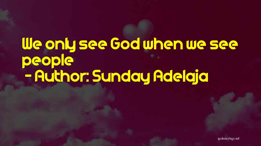 Sunday Adelaja Quotes: We Only See God When We See People