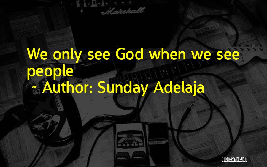 Sunday Adelaja Quotes: We Only See God When We See People