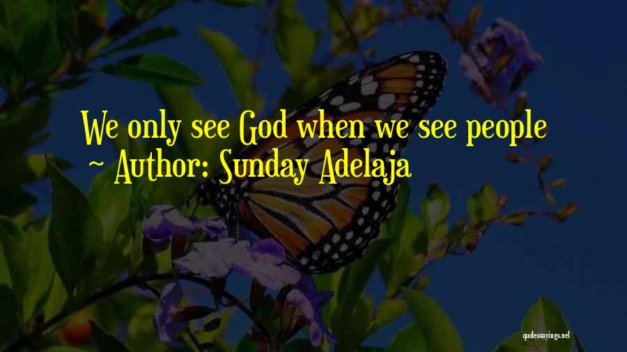 Sunday Adelaja Quotes: We Only See God When We See People