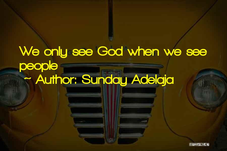 Sunday Adelaja Quotes: We Only See God When We See People