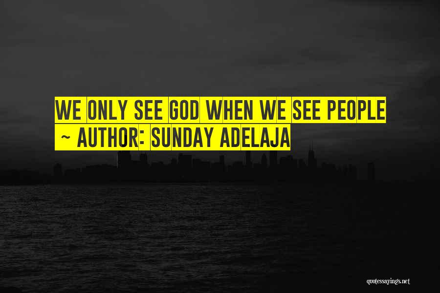 Sunday Adelaja Quotes: We Only See God When We See People