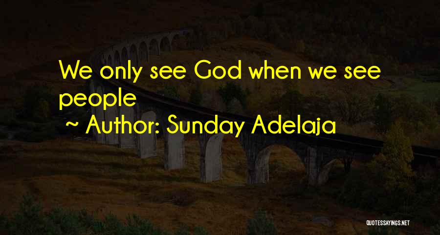 Sunday Adelaja Quotes: We Only See God When We See People