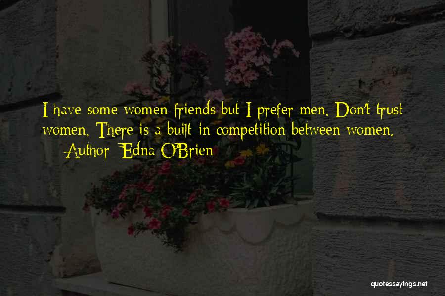 Edna O'Brien Quotes: I Have Some Women Friends But I Prefer Men. Don't Trust Women. There Is A Built-in Competition Between Women.