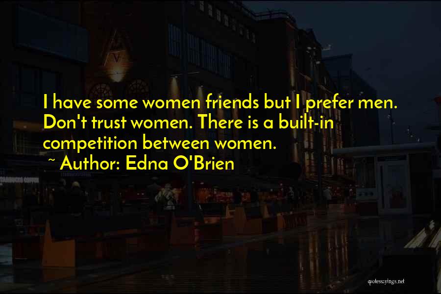 Edna O'Brien Quotes: I Have Some Women Friends But I Prefer Men. Don't Trust Women. There Is A Built-in Competition Between Women.