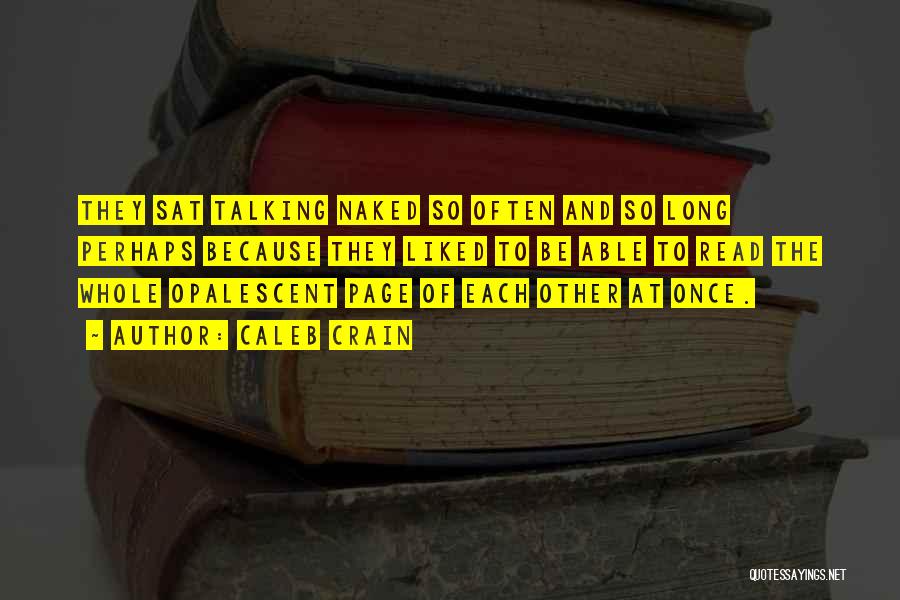 Caleb Crain Quotes: They Sat Talking Naked So Often And So Long Perhaps Because They Liked To Be Able To Read The Whole