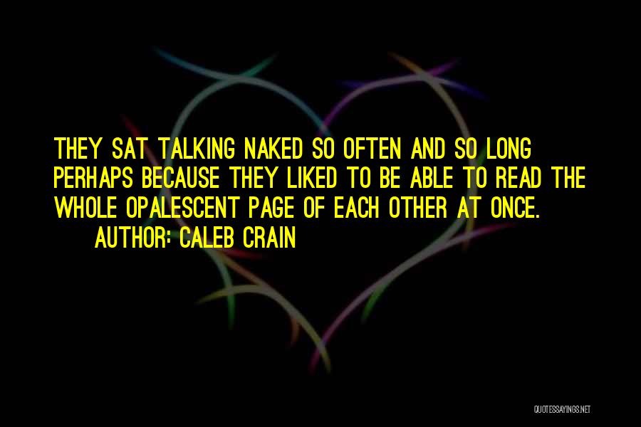 Caleb Crain Quotes: They Sat Talking Naked So Often And So Long Perhaps Because They Liked To Be Able To Read The Whole