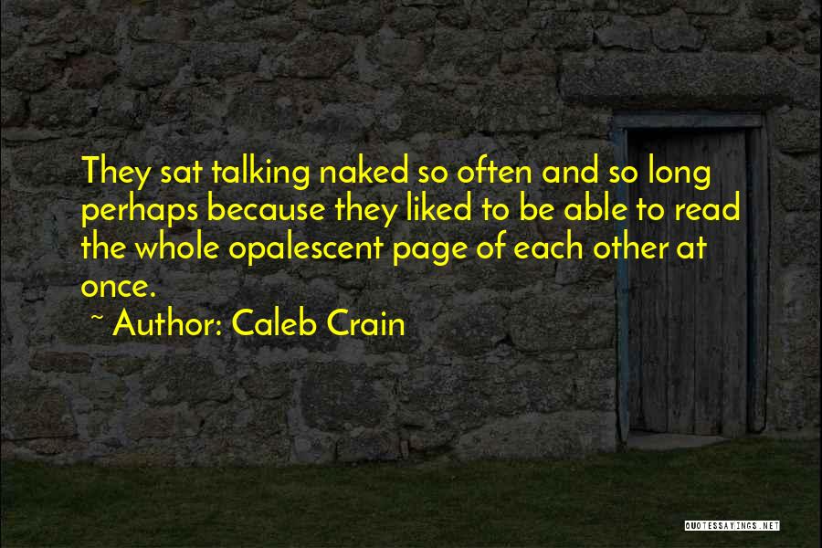 Caleb Crain Quotes: They Sat Talking Naked So Often And So Long Perhaps Because They Liked To Be Able To Read The Whole
