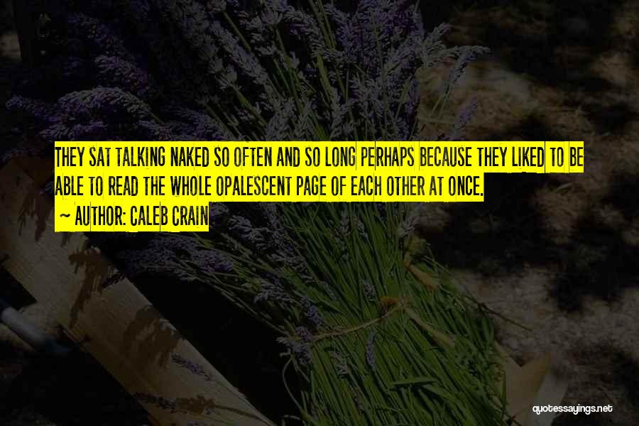 Caleb Crain Quotes: They Sat Talking Naked So Often And So Long Perhaps Because They Liked To Be Able To Read The Whole