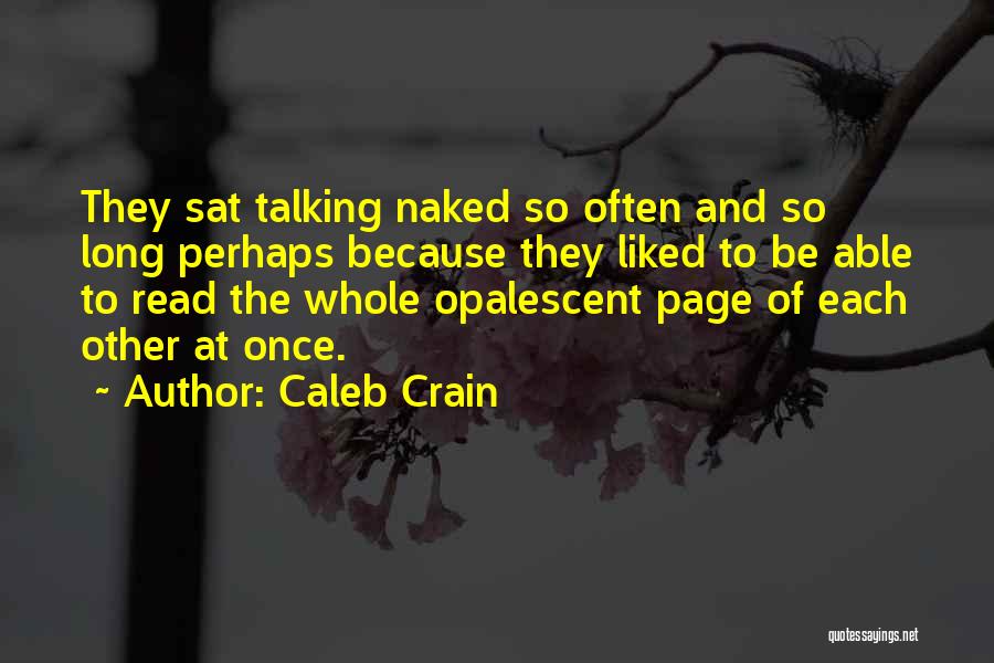 Caleb Crain Quotes: They Sat Talking Naked So Often And So Long Perhaps Because They Liked To Be Able To Read The Whole