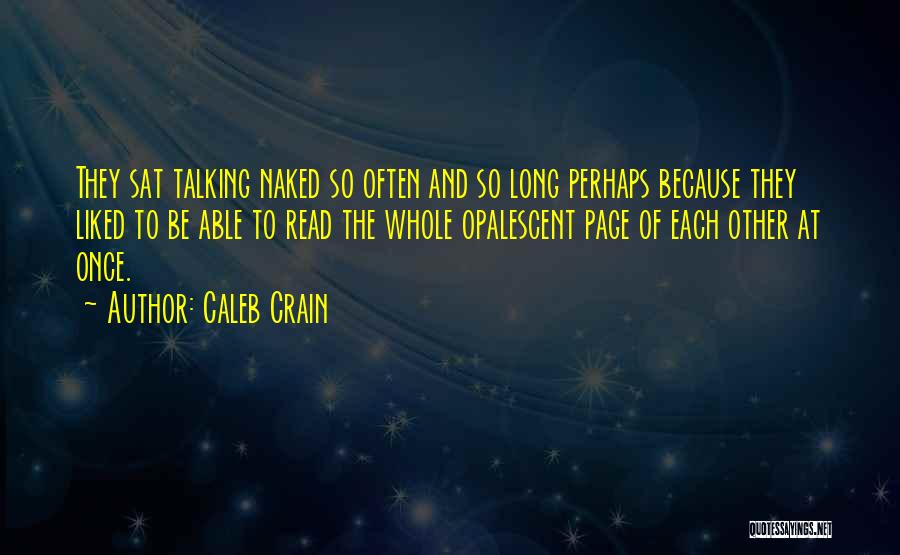 Caleb Crain Quotes: They Sat Talking Naked So Often And So Long Perhaps Because They Liked To Be Able To Read The Whole