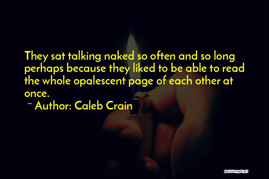 Caleb Crain Quotes: They Sat Talking Naked So Often And So Long Perhaps Because They Liked To Be Able To Read The Whole