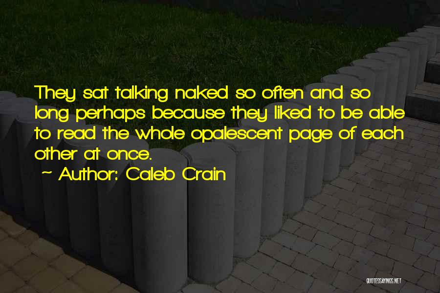 Caleb Crain Quotes: They Sat Talking Naked So Often And So Long Perhaps Because They Liked To Be Able To Read The Whole