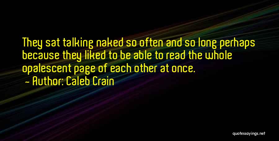 Caleb Crain Quotes: They Sat Talking Naked So Often And So Long Perhaps Because They Liked To Be Able To Read The Whole
