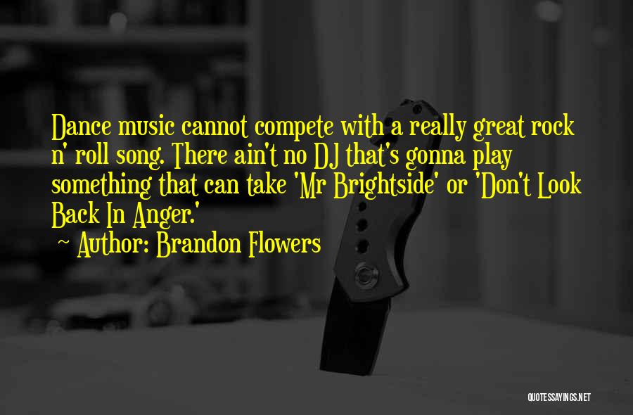 Brandon Flowers Quotes: Dance Music Cannot Compete With A Really Great Rock N' Roll Song. There Ain't No Dj That's Gonna Play Something