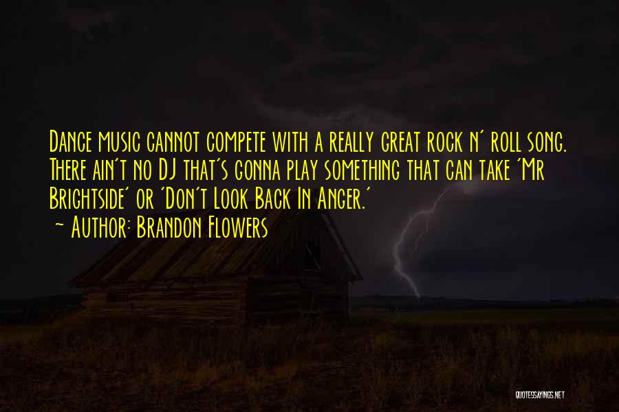 Brandon Flowers Quotes: Dance Music Cannot Compete With A Really Great Rock N' Roll Song. There Ain't No Dj That's Gonna Play Something