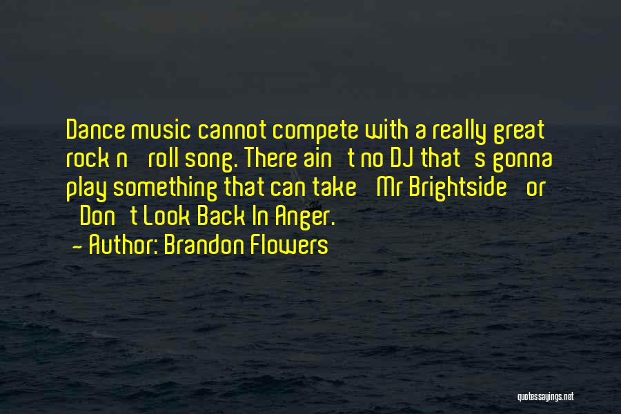 Brandon Flowers Quotes: Dance Music Cannot Compete With A Really Great Rock N' Roll Song. There Ain't No Dj That's Gonna Play Something