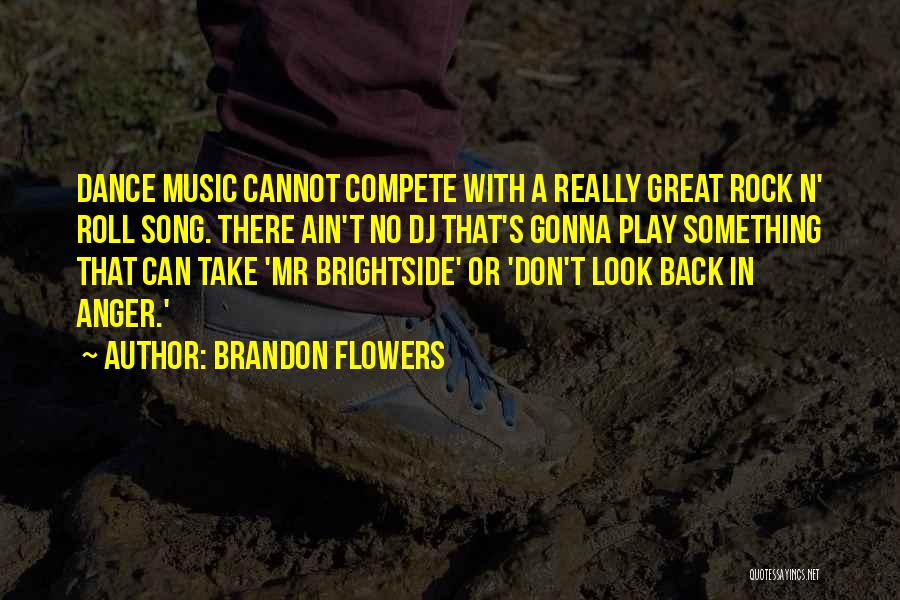 Brandon Flowers Quotes: Dance Music Cannot Compete With A Really Great Rock N' Roll Song. There Ain't No Dj That's Gonna Play Something