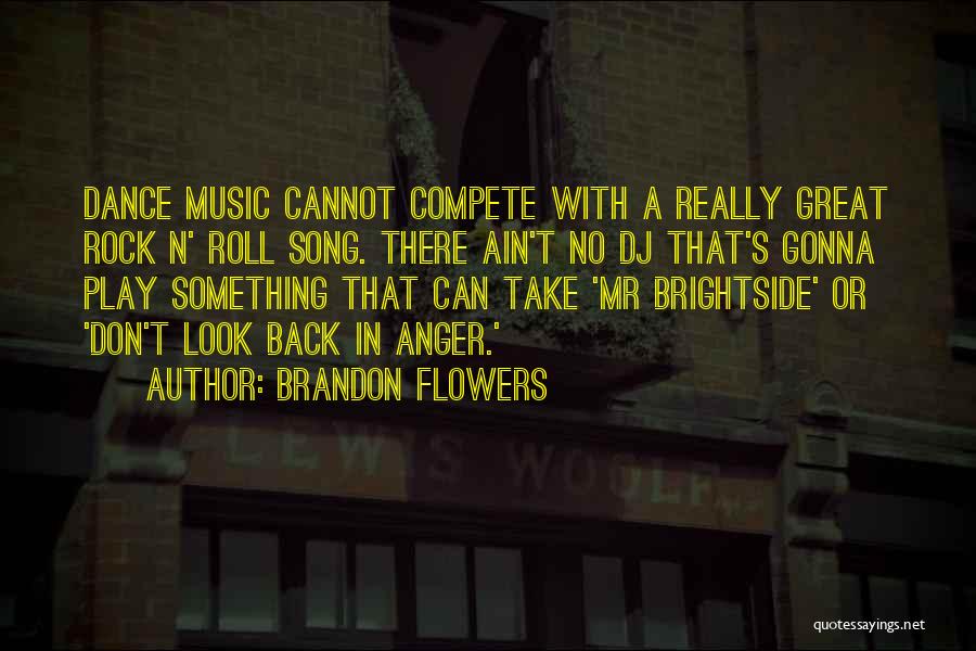 Brandon Flowers Quotes: Dance Music Cannot Compete With A Really Great Rock N' Roll Song. There Ain't No Dj That's Gonna Play Something