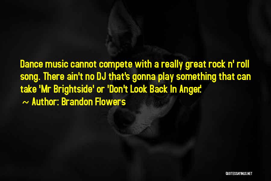 Brandon Flowers Quotes: Dance Music Cannot Compete With A Really Great Rock N' Roll Song. There Ain't No Dj That's Gonna Play Something