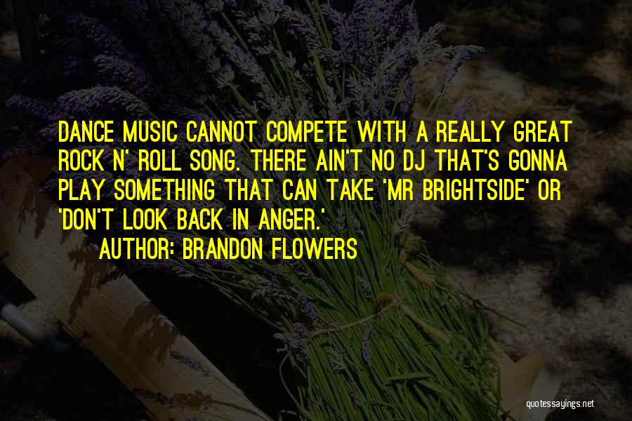 Brandon Flowers Quotes: Dance Music Cannot Compete With A Really Great Rock N' Roll Song. There Ain't No Dj That's Gonna Play Something