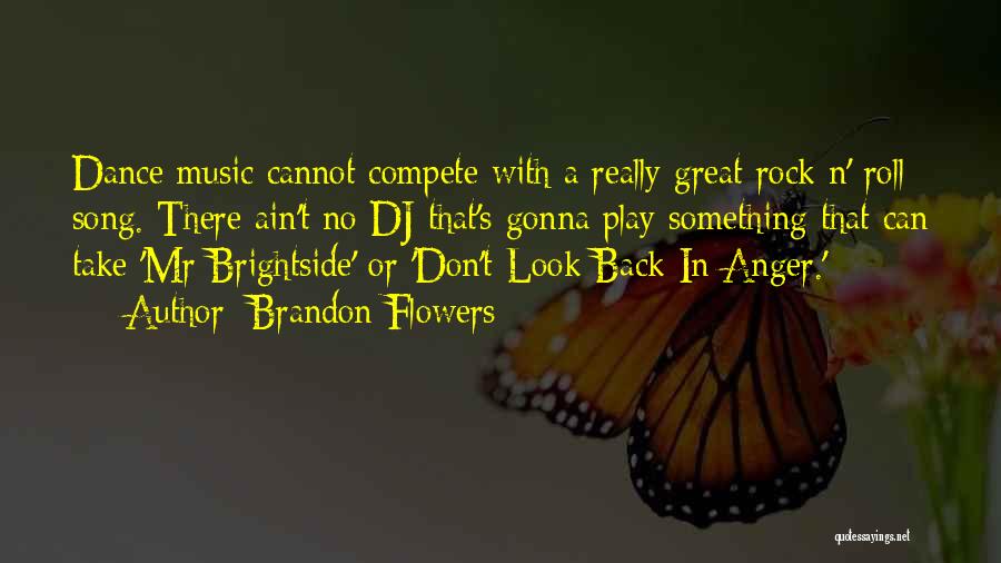 Brandon Flowers Quotes: Dance Music Cannot Compete With A Really Great Rock N' Roll Song. There Ain't No Dj That's Gonna Play Something