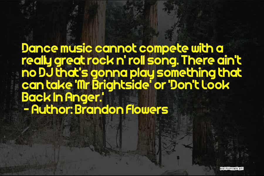 Brandon Flowers Quotes: Dance Music Cannot Compete With A Really Great Rock N' Roll Song. There Ain't No Dj That's Gonna Play Something