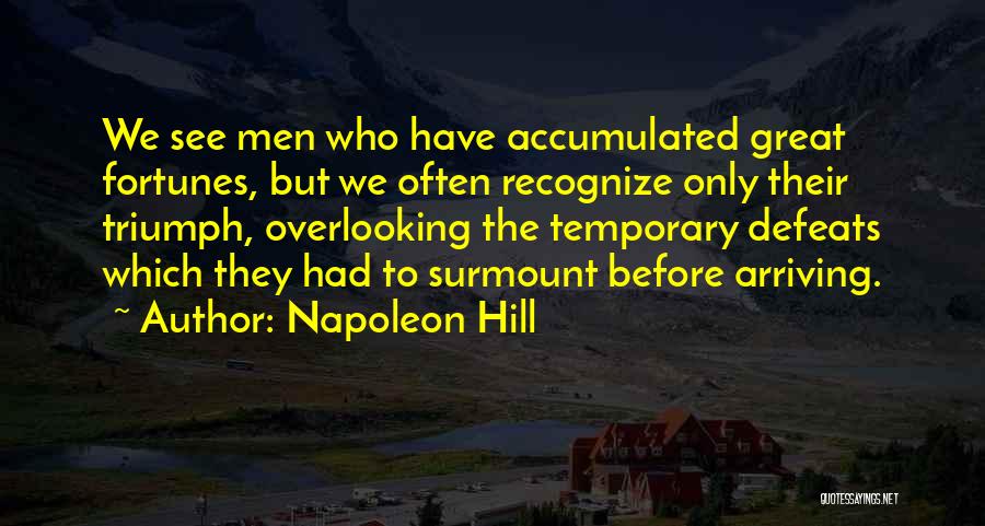 Napoleon Hill Quotes: We See Men Who Have Accumulated Great Fortunes, But We Often Recognize Only Their Triumph, Overlooking The Temporary Defeats Which