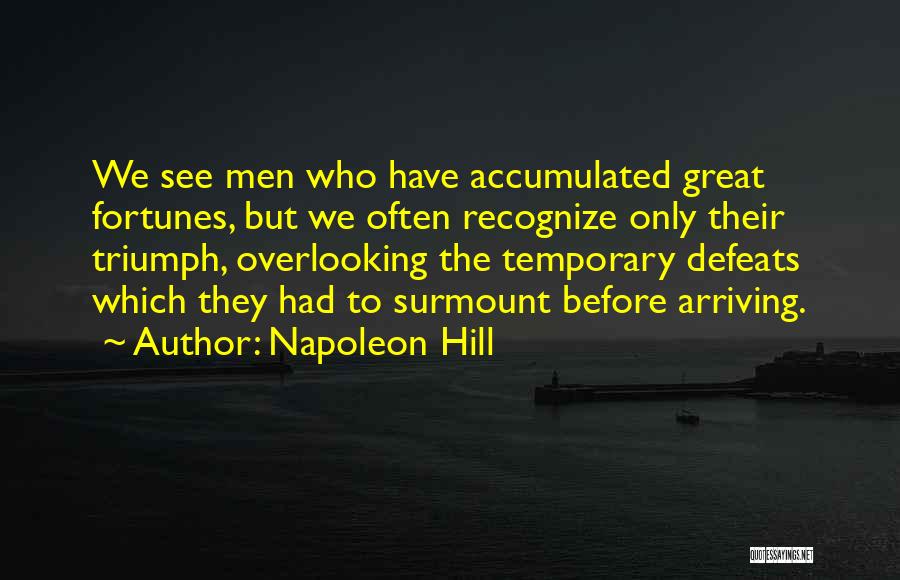 Napoleon Hill Quotes: We See Men Who Have Accumulated Great Fortunes, But We Often Recognize Only Their Triumph, Overlooking The Temporary Defeats Which