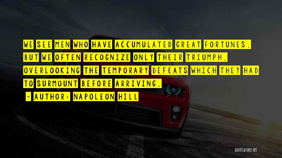 Napoleon Hill Quotes: We See Men Who Have Accumulated Great Fortunes, But We Often Recognize Only Their Triumph, Overlooking The Temporary Defeats Which