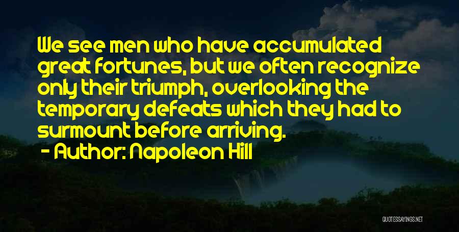 Napoleon Hill Quotes: We See Men Who Have Accumulated Great Fortunes, But We Often Recognize Only Their Triumph, Overlooking The Temporary Defeats Which