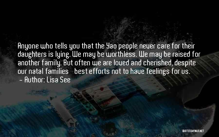 Lisa See Quotes: Anyone Who Tells You That The Yao People Never Care For Their Daughters Is Lying. We May Be Worthless. We